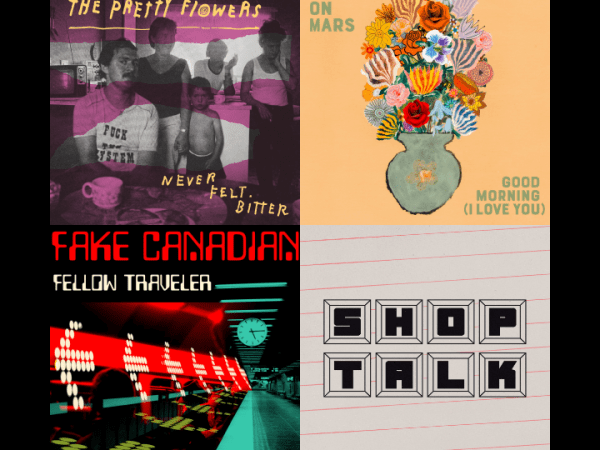 Pressing Concerns: The Pretty Flowers, Fake Canadian, Eggs on Mars, Shop&nbsp;Talk